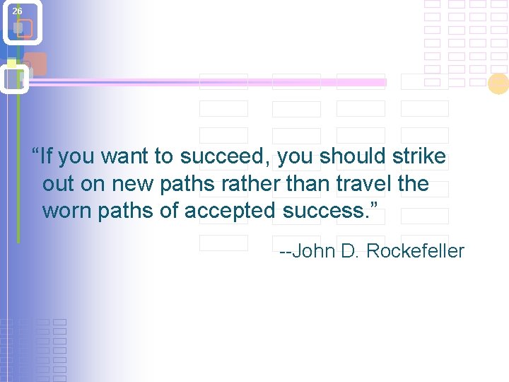 26 “If you want to succeed, you should strike out on new paths rather