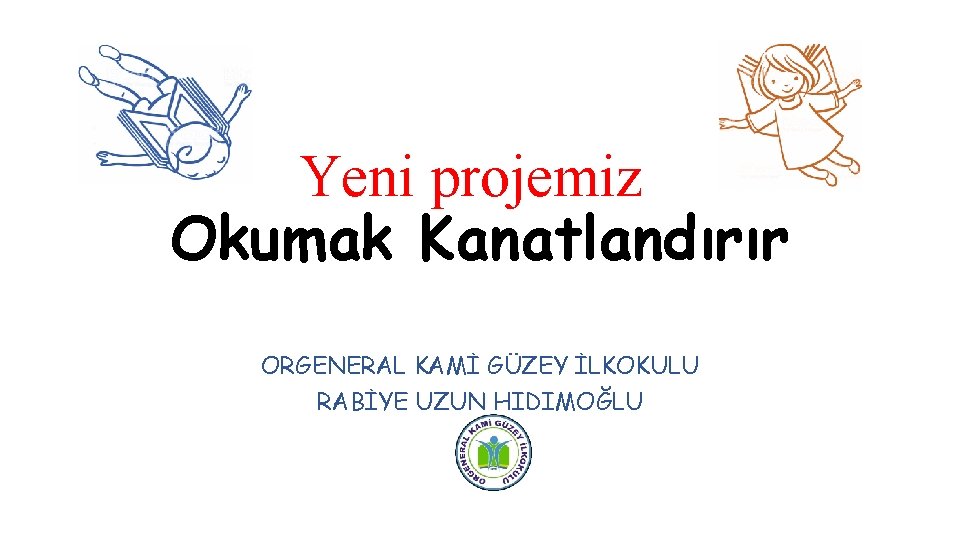 Yeni projemiz Okumak Kanatlandırır ORGENERAL KAMİ GÜZEY İLKOKULU RABİYE UZUN HIDIMOĞLU 