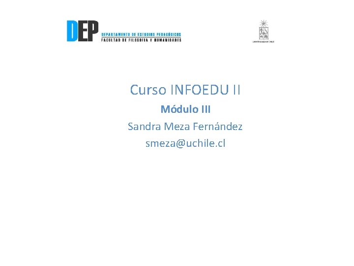 Curso INFOEDU II Módulo III Sandra Meza Fernández smeza@uchile. cl 