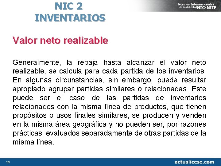 NIC 2 INVENTARIOS Valor neto realizable Generalmente, la rebaja hasta alcanzar el valor neto