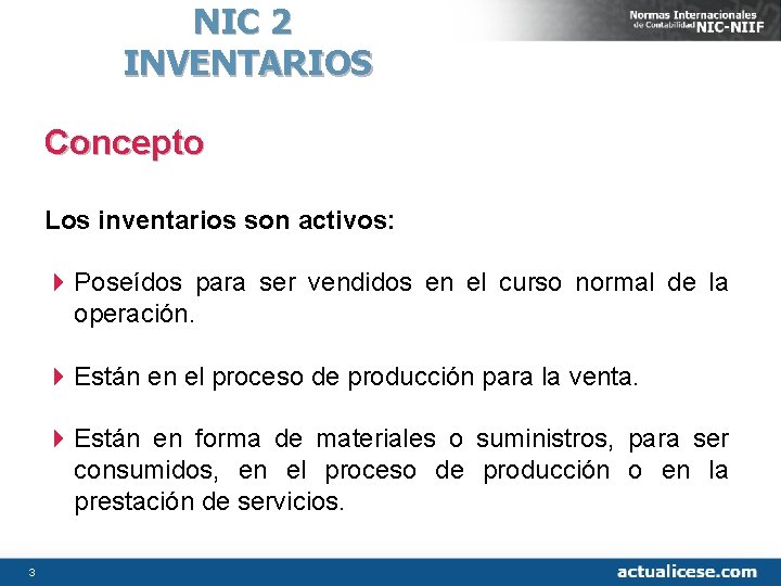 NIC 2 INVENTARIOS Concepto Los inventarios son activos: 4 Poseídos para ser vendidos en
