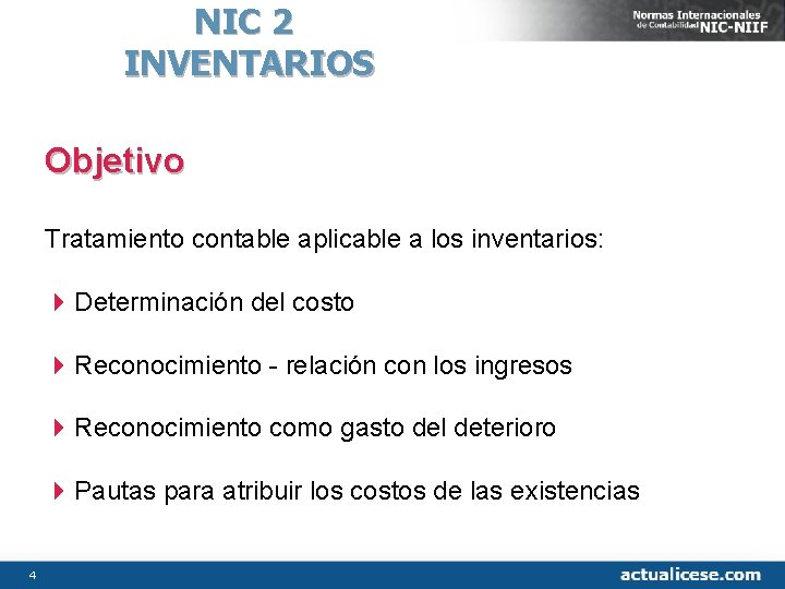 NIC 2 INVENTARIOS Objetivo Tratamiento contable aplicable a los inventarios: 4 Determinación del costo