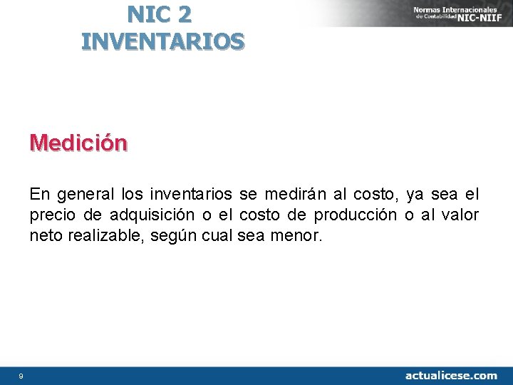 NIC 2 INVENTARIOS Medición En general los inventarios se medirán al costo, ya sea