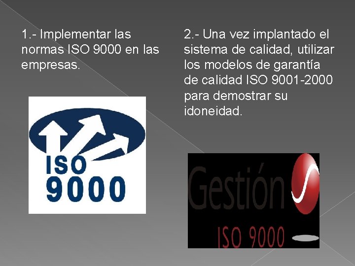 1. - Implementar las normas ISO 9000 en las empresas. 2. - Una vez