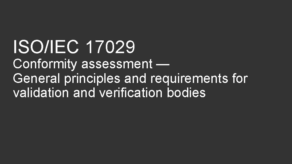 ISO/IEC 17029 Conformity assessment — General principles and requirements for validation and verification bodies