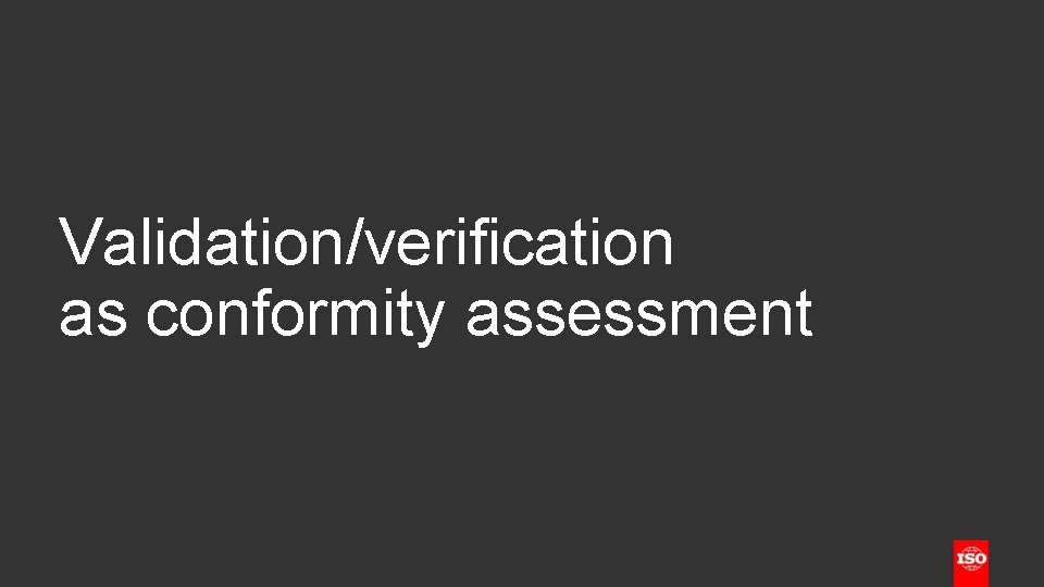 Validation/verification as conformity assessment 