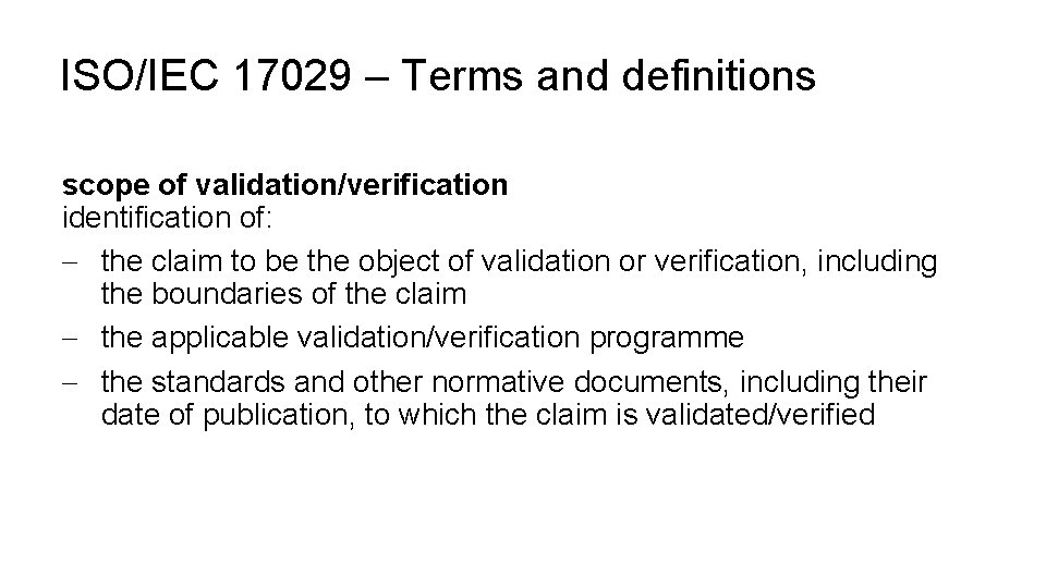 ISO/IEC 17029 – Terms and definitions scope of validation/verification identification of: - the claim