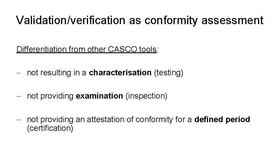 Validation/verification as conformity assessment Differentiation from other CASCO tools: - not resulting in a