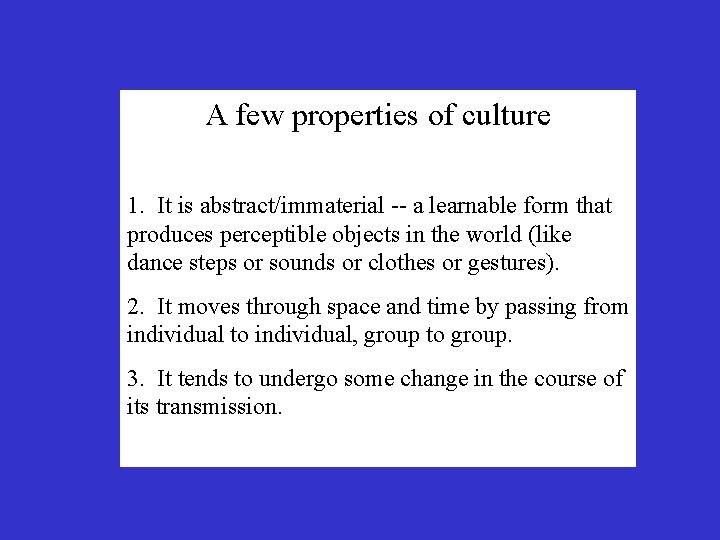 A few properties of culture 1. It is abstract/immaterial -- a learnable form that