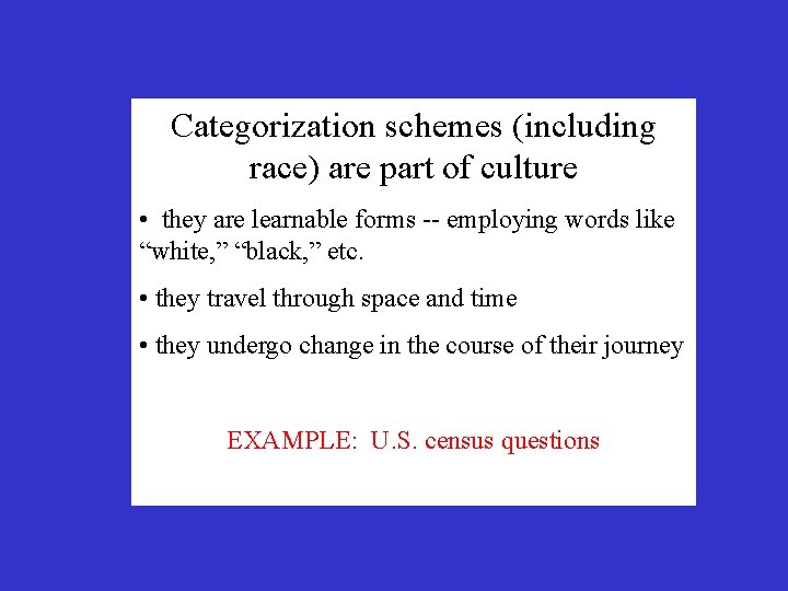 Categorization schemes (including race) are part of culture • they are learnable forms --