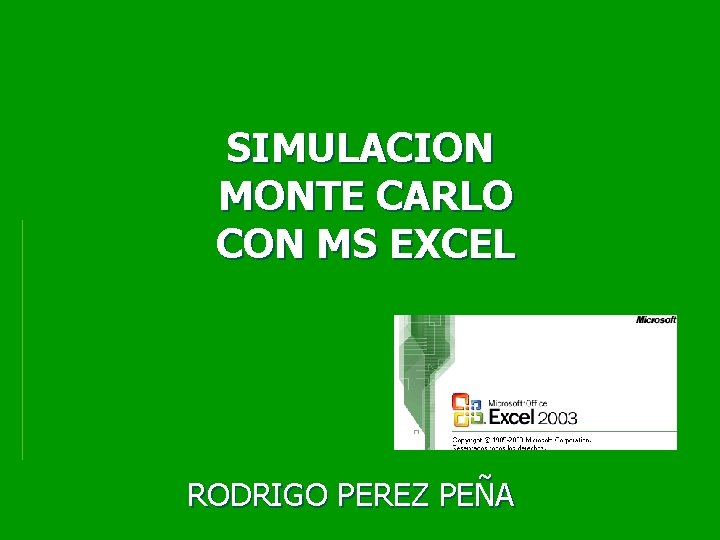 SIMULACION MONTE CARLO CON MS EXCEL RODRIGO PEREZ PEÑA SIMULACION MONTE CARLO CON MS EXCEL RODRIGO PEREZ PEÑA