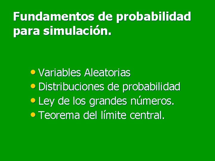 Fundamentos de probabilidad para simulación. • Variables Aleatorias • Distribuciones de probabilidad • Ley