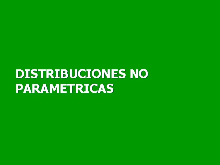 DISTRIBUCIONES NO PARAMETRICAS 