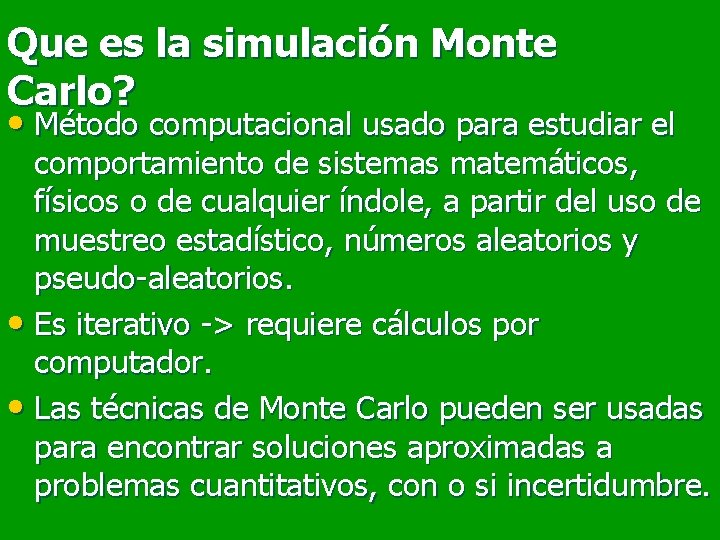 Que es la simulación Monte Carlo? • Método computacional usado para estudiar el comportamiento