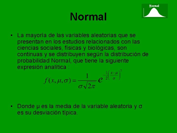 Normal • La mayoría de las variables aleatorias que se presentan en los estudios