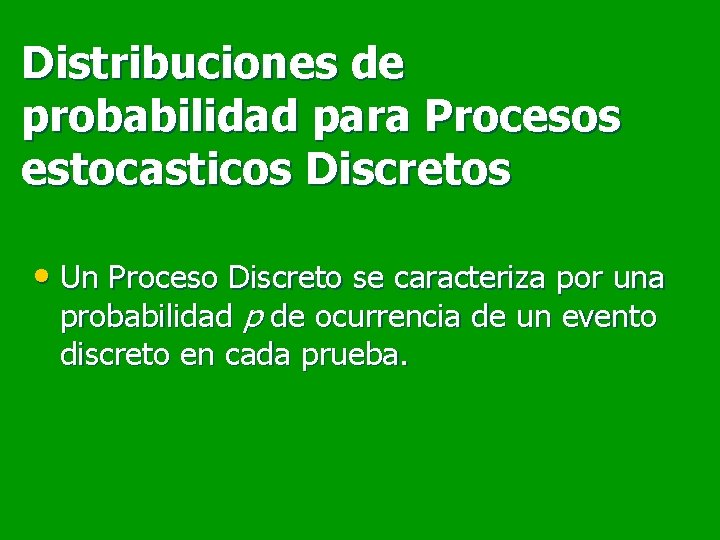 Distribuciones de probabilidad para Procesos estocasticos Discretos • Un Proceso Discreto se caracteriza por