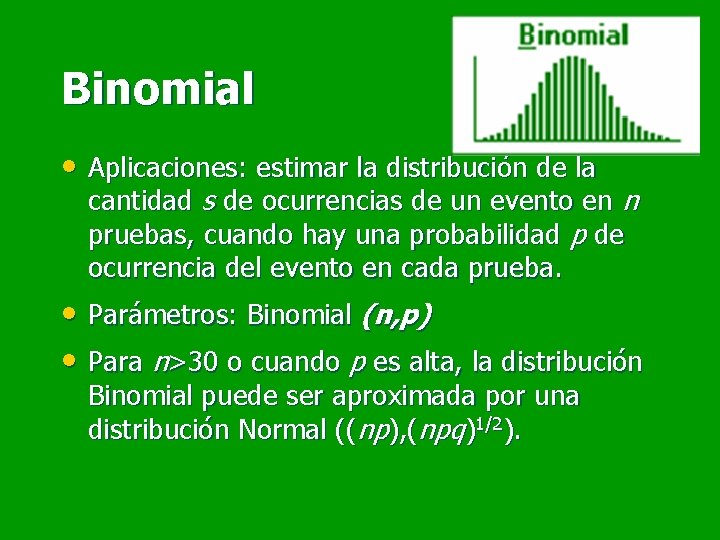 Binomial • Aplicaciones: estimar la distribución de la cantidad s de ocurrencias de un