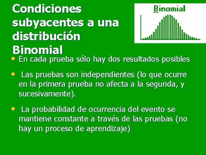 Condiciones subyacentes a una distribución Binomial • En cada prueba sólo hay dos resultados Condiciones subyacentes a una distribución Binomial • En cada prueba sólo hay dos resultados