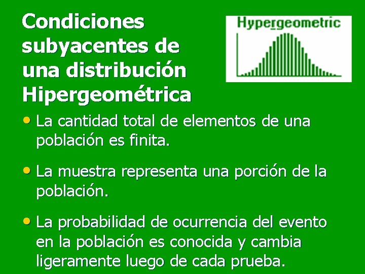 Condiciones subyacentes de una distribución Hipergeométrica • La cantidad total de elementos de una