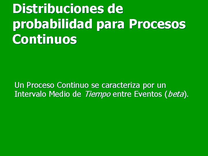 Distribuciones de probabilidad para Procesos Continuos Un Proceso Continuo se caracteriza por un Intervalo Distribuciones de probabilidad para Procesos Continuos Un Proceso Continuo se caracteriza por un Intervalo