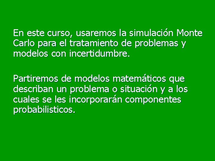 En este curso, usaremos la simulación Monte Carlo para el tratamiento de problemas y