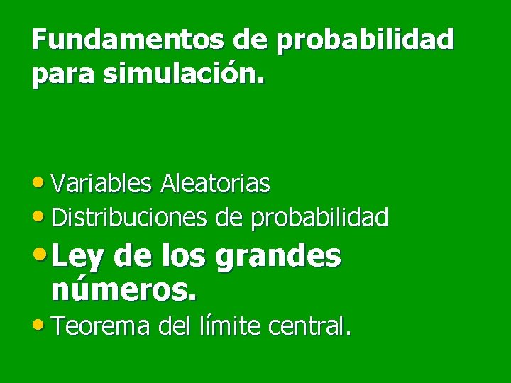 Fundamentos de probabilidad para simulación. • Variables Aleatorias • Distribuciones de probabilidad • Ley