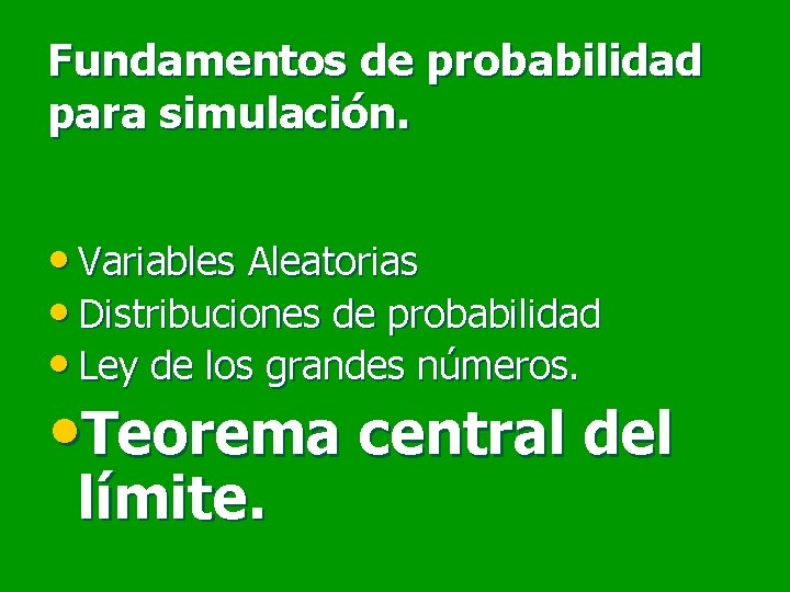 Fundamentos de probabilidad para simulación. • Variables Aleatorias • Distribuciones de probabilidad • Ley