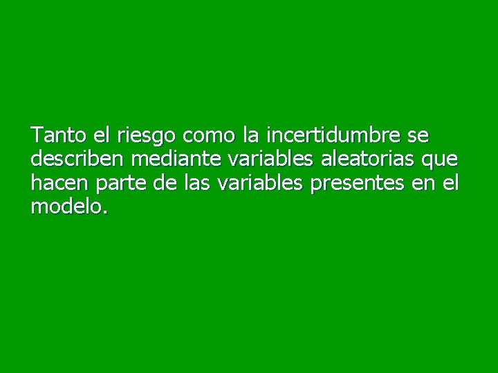 Tanto el riesgo como la incertidumbre se describen mediante variables aleatorias que hacen parte