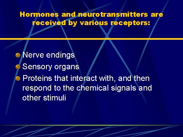 Hormones and neurotransmitters are received by various receptors: Nerve endings Sensory organs Proteins that
