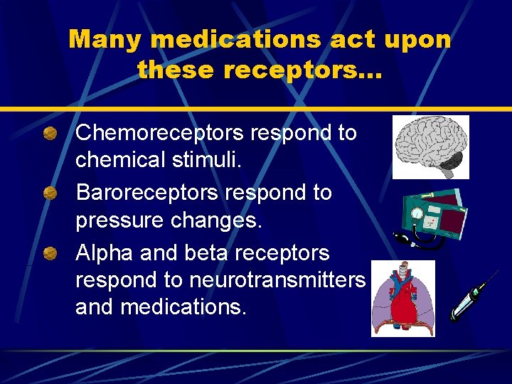 Many medications act upon these receptors… Chemoreceptors respond to chemical stimuli. Baroreceptors respond to