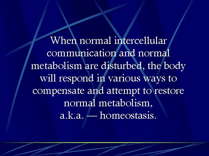 When normal intercellular communication and normal metabolism are disturbed, the body will respond in