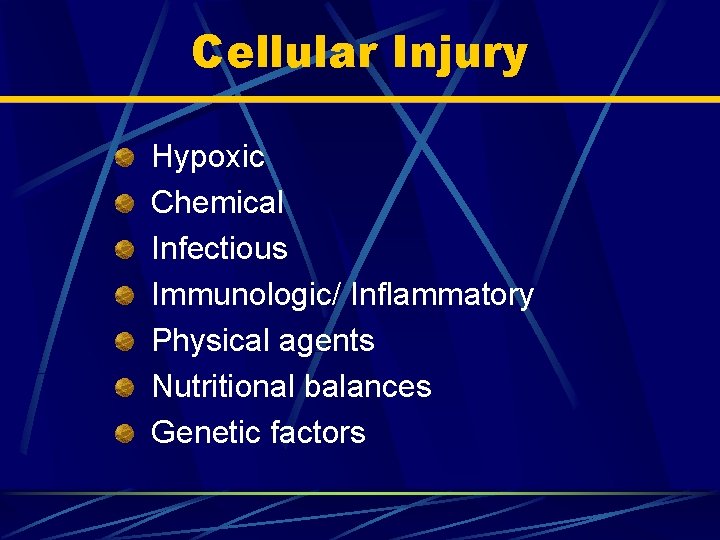 Cellular Injury Hypoxic Chemical Infectious Immunologic/ Inflammatory Physical agents Nutritional balances Genetic factors 