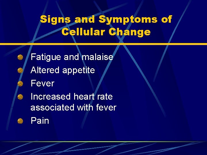 Signs and Symptoms of Cellular Change Fatigue and malaise Altered appetite Fever Increased heart