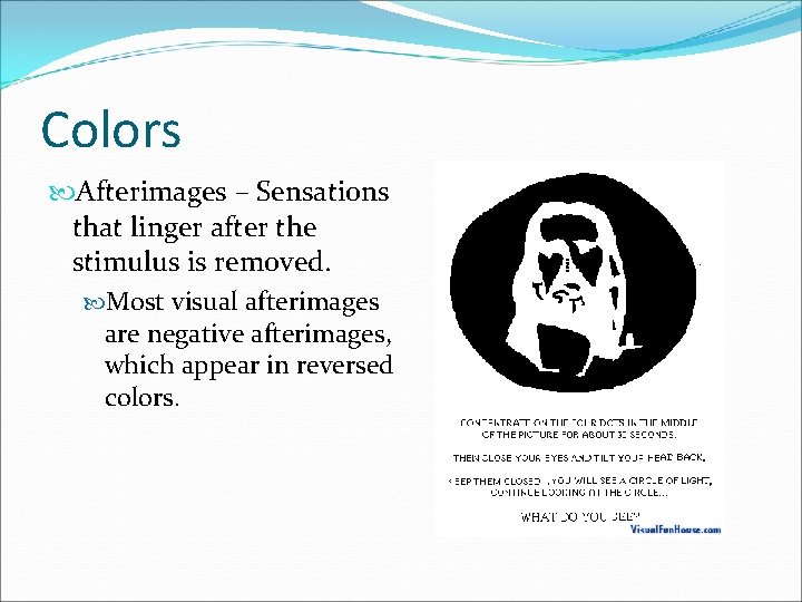 Colors Afterimages – Sensations that linger after the stimulus is removed. Most visual afterimages