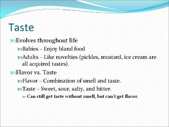 Taste Evolves throughout life Babies – Enjoy bland food Adults – Like novelties (pickles,