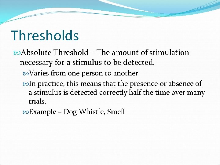 Thresholds Absolute Threshold – The amount of stimulation necessary for a stimulus to be