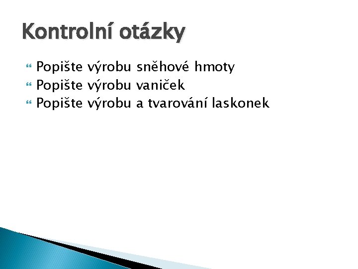 Kontrolní otázky Popište výrobu sněhové hmoty Popište výrobu vaniček Popište výrobu a tvarování laskonek