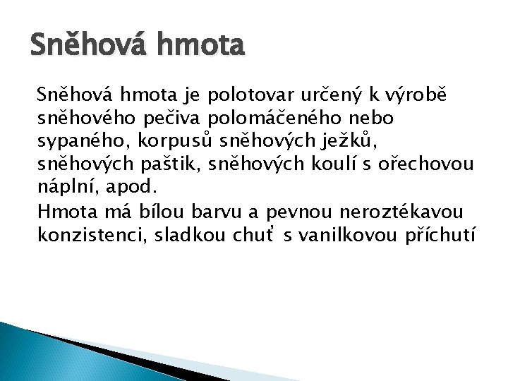 Sněhová hmota je polotovar určený k výrobě sněhového pečiva polomáčeného nebo sypaného, korpusů sněhových