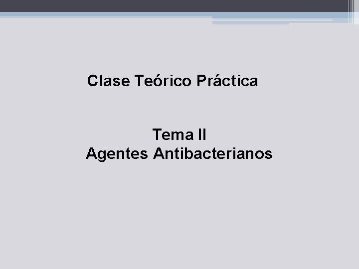 Clase Teórico Práctica Tema II Agentes Antibacterianos 