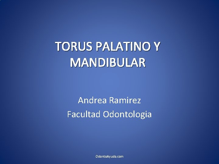 TORUS PALATINO Y MANDIBULAR Andrea Ramirez Facultad Odontologia Odonto. Ayuda. com 