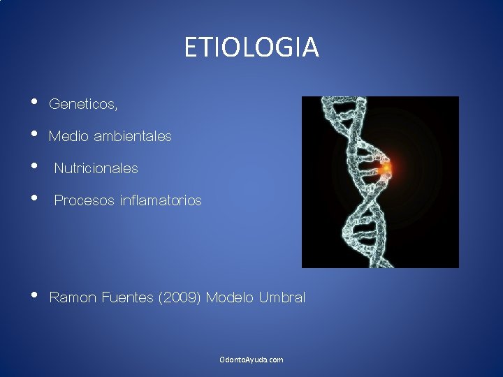 ETIOLOGIA • • Geneticos, Medio ambientales Nutricionales Procesos inflamatorios • Ramon Fuentes (2009) Modelo