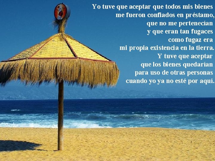 Yo tuve que aceptar que todos mis bienes me fueron confiados en préstamo, que Yo tuve que aceptar que todos mis bienes me fueron confiados en préstamo, que
