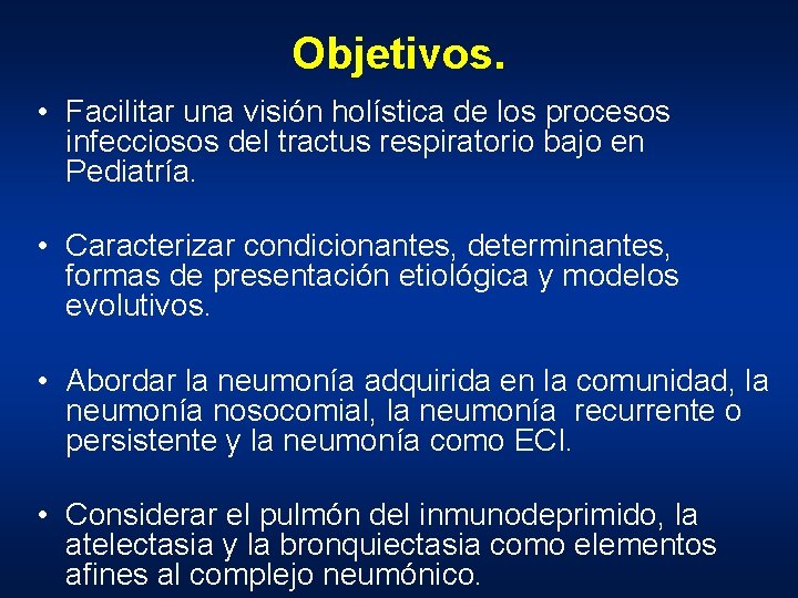 Objetivos. • Facilitar una visión holística de los procesos infecciosos del tractus respiratorio bajo