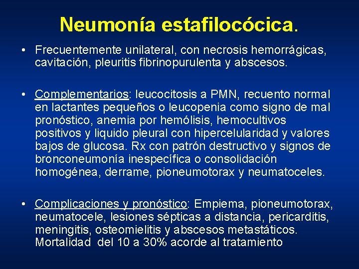 Neumonía estafilocócica. • Frecuentemente unilateral, con necrosis hemorrágicas, cavitación, pleuritis fibrinopurulenta y abscesos. •