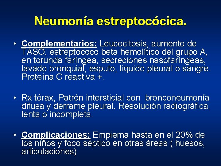 Neumonía estreptocócica. • Complementarios: Leucocitosis, aumento de TASO, estreptococo beta hemolítico del grupo A,