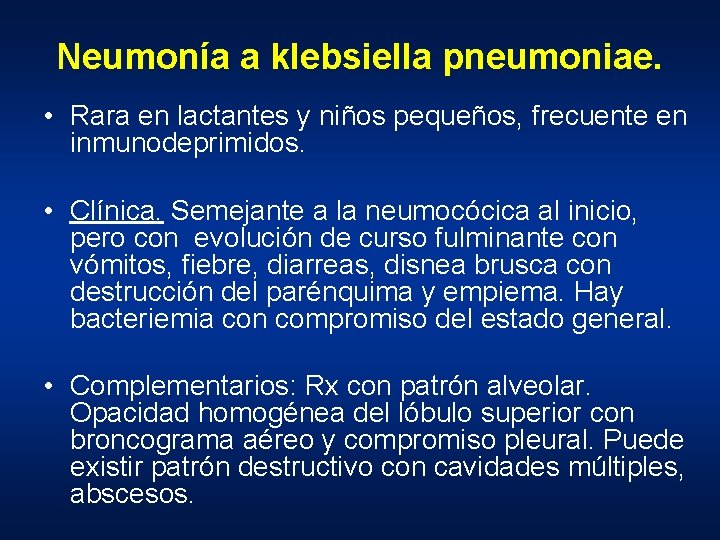 Neumonía a klebsiella pneumoniae. • Rara en lactantes y niños pequeños, frecuente en inmunodeprimidos.