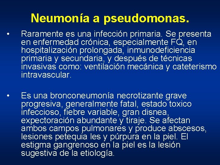 Neumonía a pseudomonas. • Raramente es una infección primaria. Se presenta en enfermedad crónica,