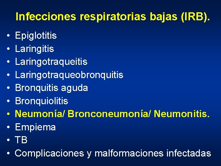 Infecciones respiratorias bajas (IRB). • • • Epiglotitis Laringotraqueitis Laringotraqueobronquitis Bronquitis aguda Bronquiolitis Neumonía/