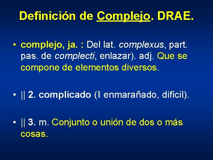 Definición de Complejo. DRAE. • complejo, ja. : Del lat. complexus, part. pas. de