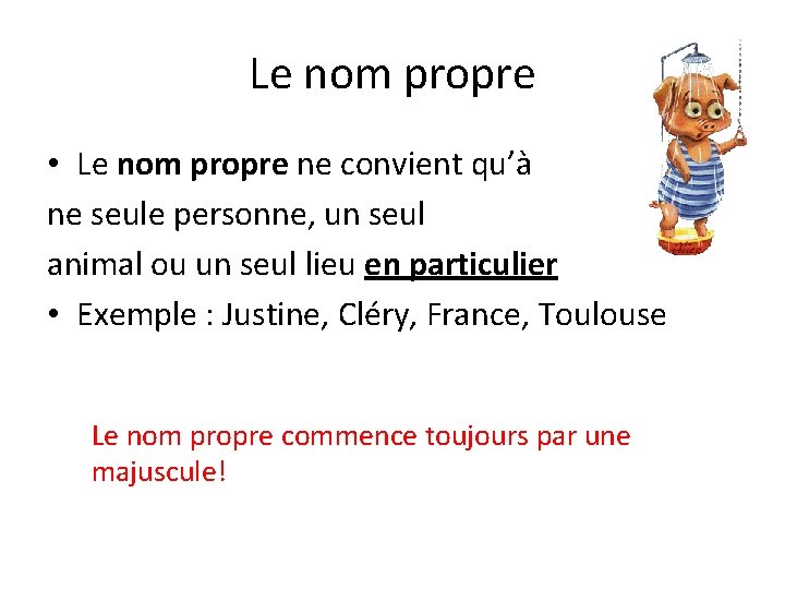 Le nom propre • Le nom propre ne convient qu’à ne seule personne, un